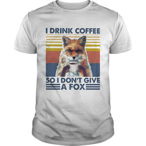 I Drink Coffee So I Dont Give A Fox  Retro Shirt